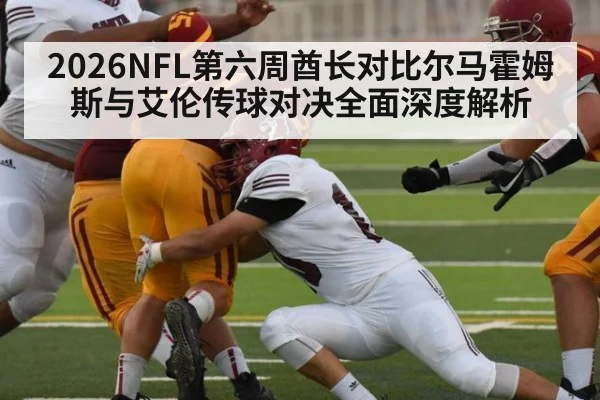 2026NFL第六周酋长对比尔马霍姆斯与艾伦传球对决全面深度解析